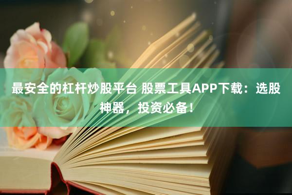 最安全的杠桿炒股平臺 股票工具APP下載：選股神器，投資必備！